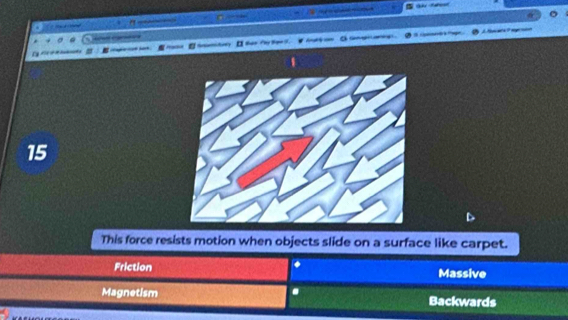 rl m e I

15
This force resists motion when objects slide on a surface like carpet.
Friction Massive
Magnetism . Backwards