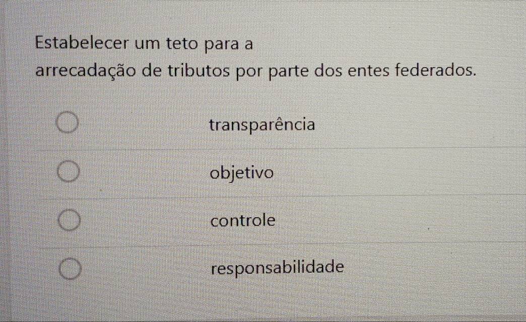 Estabelecer um teto para a
arrecadação de tributos por parte dos entes federados.
transparência
objetivo
controle
responsabilidade