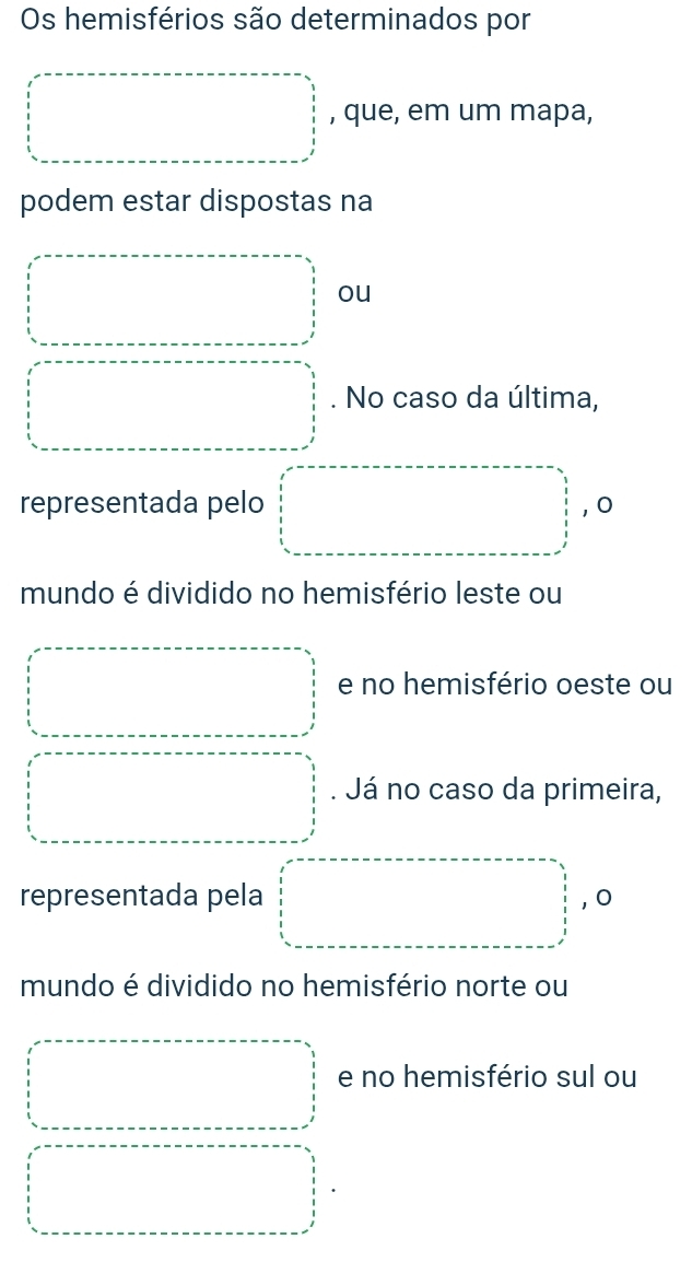 Os hemisférios são determinados por
, que, em um mapa,
podem estar dispostas na
ou
. No caso da última,
representada pelo , 0
mundo é dividido no hemisfério leste ou
e no hemisfério oeste ou
. Já no caso da primeira,
representada pela , 0
mundo é dividido no hemisfério norte ou
e no hemisfério sul ou