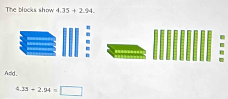 The blocks show 4.35+2.94. 
Add.
4.35+2.94=□