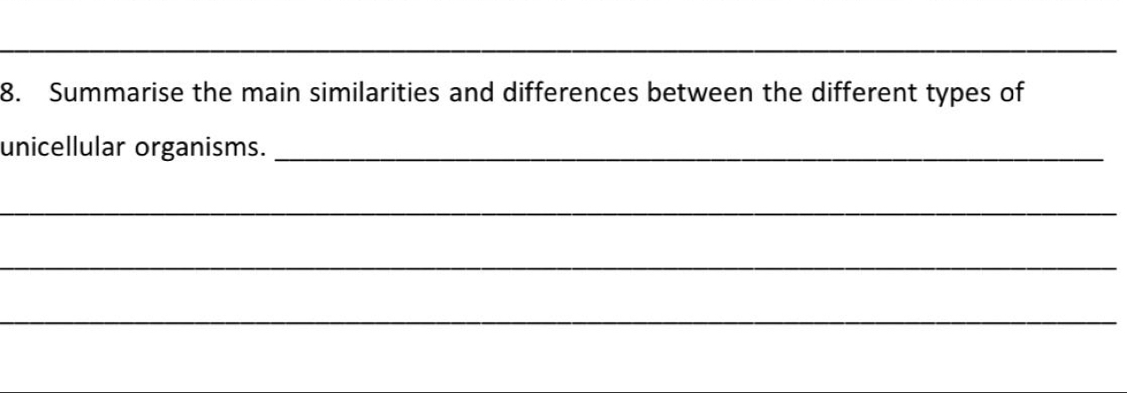 Summarise the main similarities and differences between the different types of 
unicellular organisms._ 
_ 
_ 
_