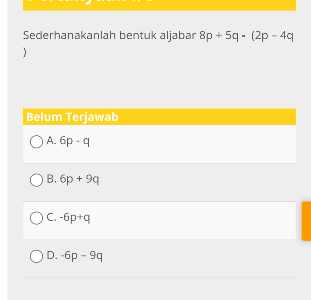 Sederhanakanlah bentuk aljabar 8p+5q-(2p-4q
)