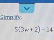 Simplify.
5(3w+2)-14