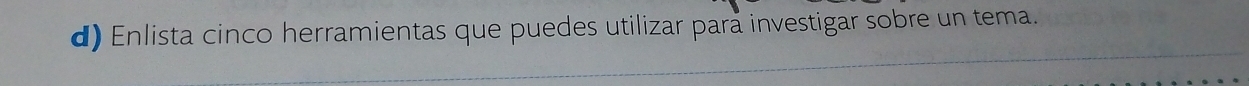 Enlista cinco herramientas que puedes utilizar para investigar sobre un tema.