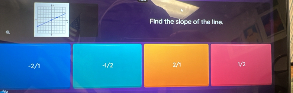 Find the slope of the line.
-2/1 -1/2 2/1 1/2