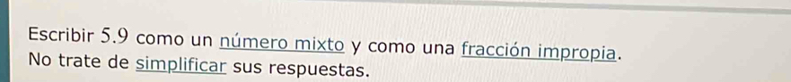 Escribir 5.9 como un número mixto y como una fracción impropia. 
No trate de simplificar sus respuestas.