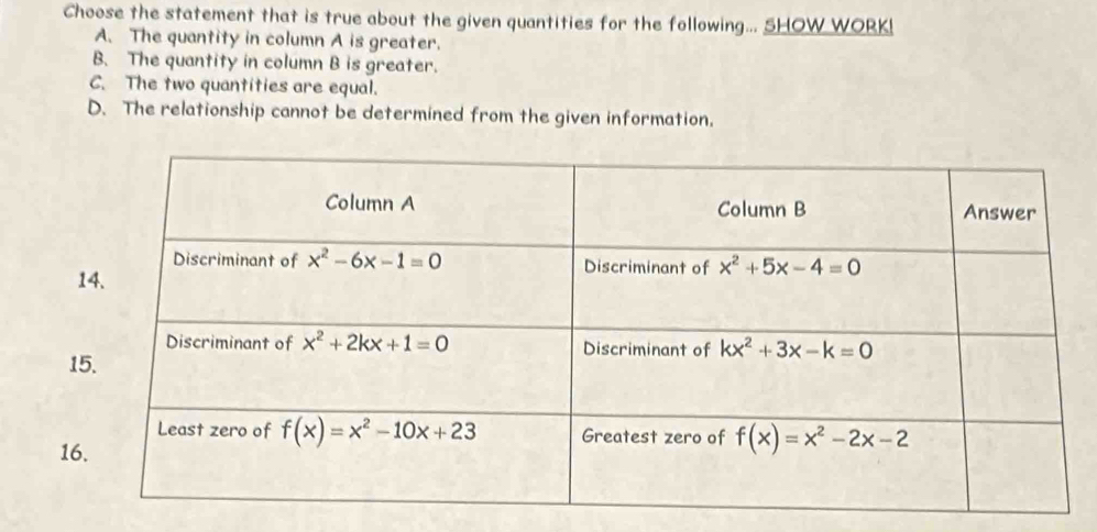 Choose the statement that is true about the given quantities for the following... SHOW WORK!
A. The quantity in column A is greater.
B. The quantity in column B is greater.
C. The two quantities are equal.
D. The relationship cannot be determined from the given information.
1
1