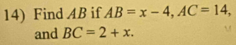 Find AB if AB=x-4, AC=14, 
and BC=2+x.