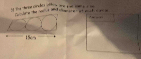 The three circles below are the same size 
Calculate the radius and diameter of each circl 
Answers
15cm