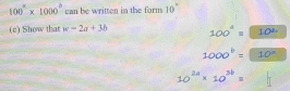 100°* 1000° can be written in the form 10°
(c) Show that w=2a+3b 100^4=boxed 10^2
1000^b= 10^x
10^(2a)* 10^(3b)=