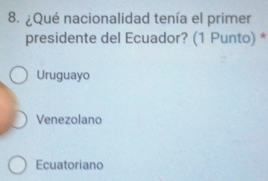 ¿Qué nacionalidad tenía el primer
presidente del Ecuador? (1 Punto) *
Uruguayo
Venezolano
Ecuatoriano