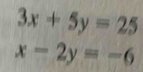 3x+5y=25
x-2y=-6