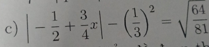 |- 1/2 + 3/4 x|-( 1/3 )^2=sqrt(frac 64)81