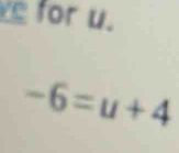 for u.
-6=u+4