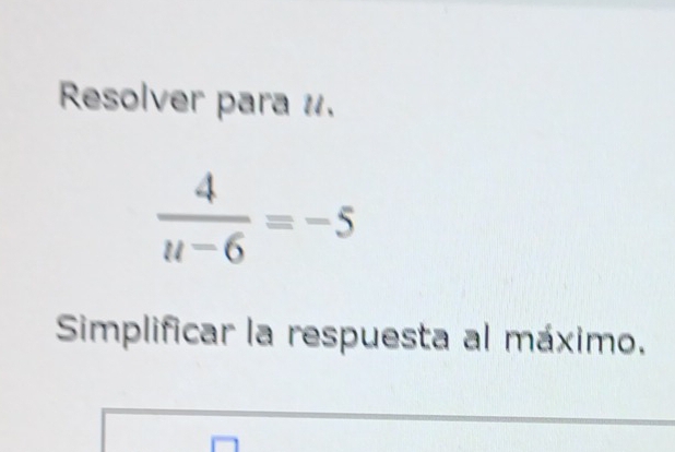 Resolver para #.
 4/u-6 =-5
Simplificar la respuesta al máximo.