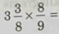 3 3/8 *  8/9 =