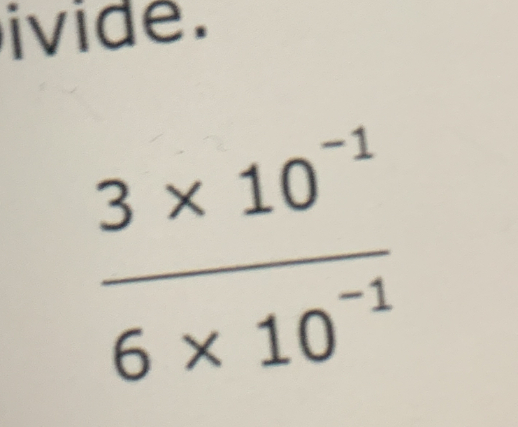 ivide.
 (3* 10^(-1))/6* 10^(-1) 