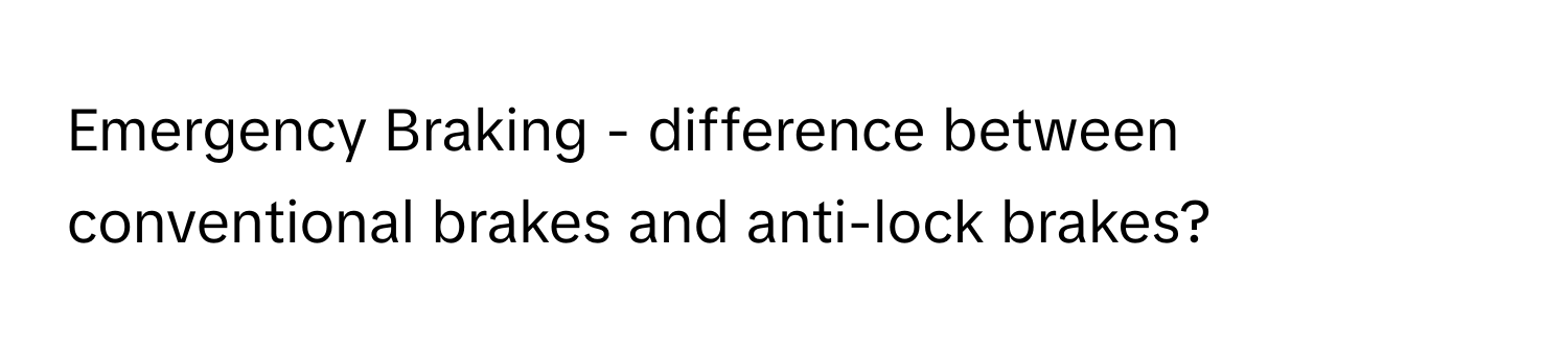 Emergency Braking - difference between conventional brakes and anti-lock brakes?