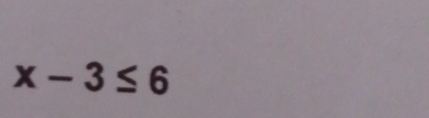 x-3≤ 6