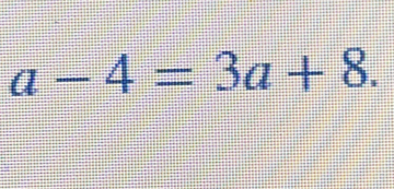 a-4=3a+8.