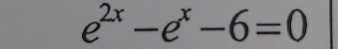 e^(2x)-e^x-6=0