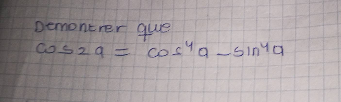 Demontrer gue
cos 29=cos^4a-sin^4a