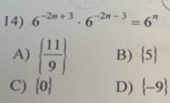 6^(-2n+3)· 6^(-2n-3)=6^n
A)   11/9  B)  5
C)  0 D)  -9