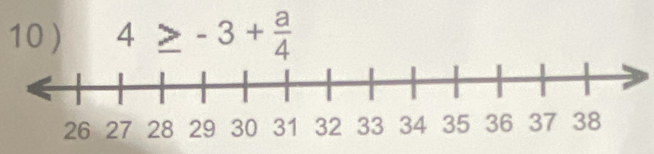 10 ) 4≥ -3+ a/4 