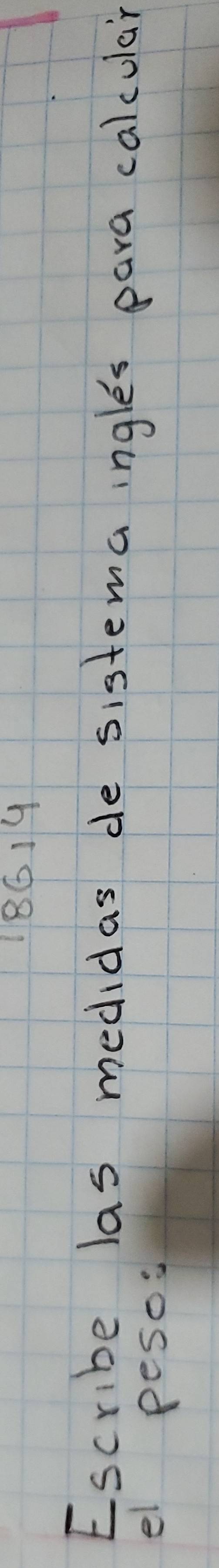 8619 
Escribe las medidas de sistema ingles para calcular 
el pesos