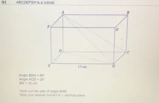 Solved: ABCDEFGH is a cuboid. Angle EDH=64° Angle ACD=28° EH=15cm Work ...