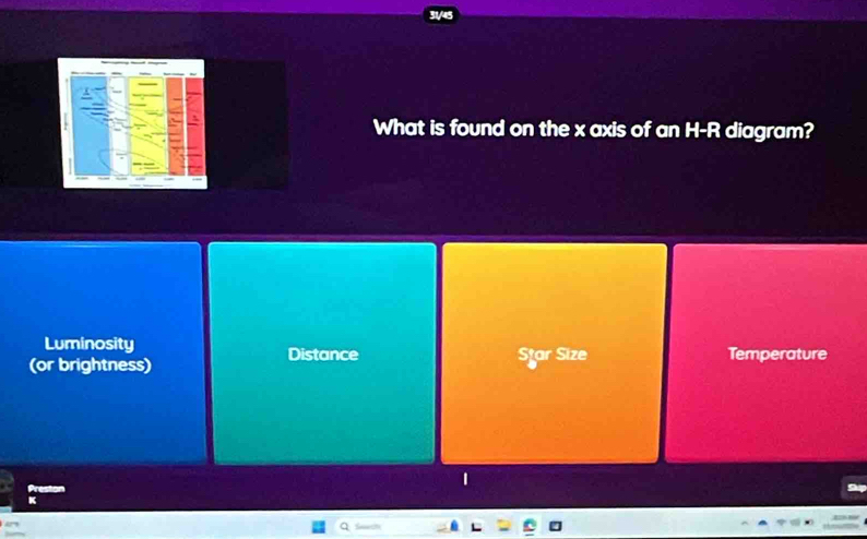 What is found on the x axis of an H-R diagram?
Luminosity Distance
(or brightness) Star Size Temperature
1
Preston Shup
K