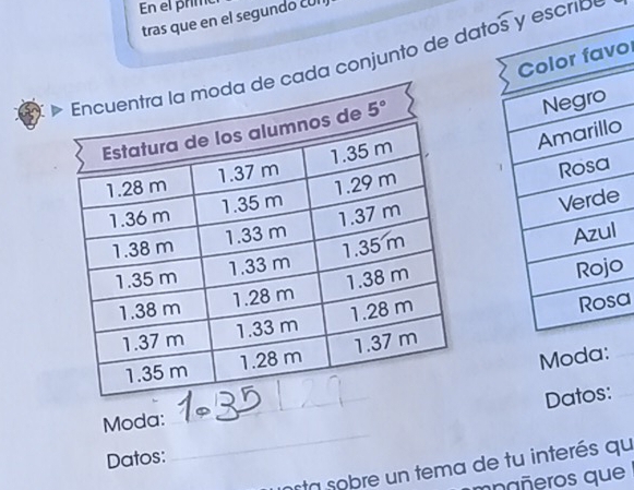 En el primó
tras que en el segundo c0I
o
cada conjunto de dato escribe
o
 
e
l
o
a
Moda:_
_
Datos:_
Moda:
Datos:
_
esta sobre un tema de tu interés qu
anañeros que