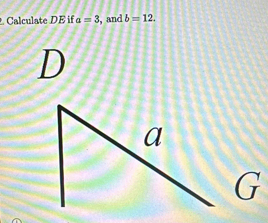 Calculate DE if a=3 , and b=12.
D
G