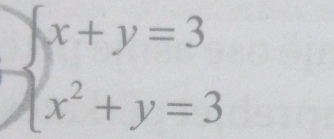 beginarrayl x+y=3 x^2+y=3endarray.