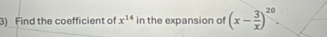 Find the coefficient of x^(14) in the expansion of (x- 3/x )^20