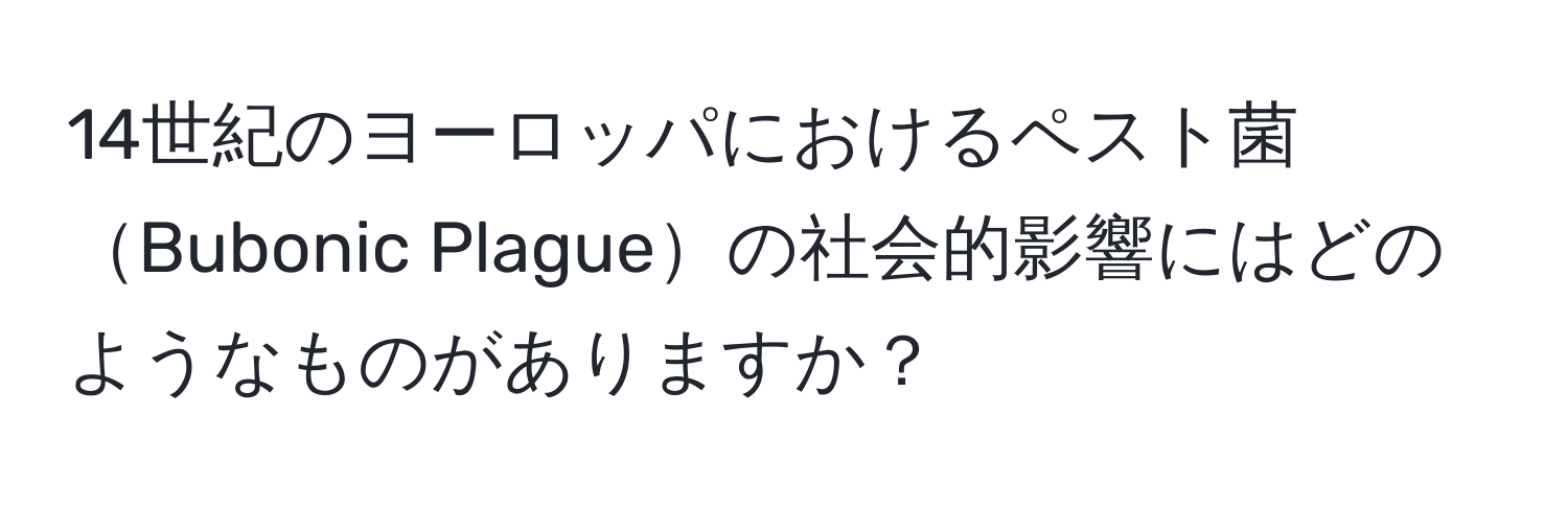 14世紀のヨーロッパにおけるペスト菌Bubonic Plagueの社会的影響にはどのようなものがありますか？