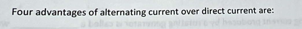 Four advantages of alternating current over direct current are: