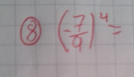 ⑧ (- 7/9 )^4=