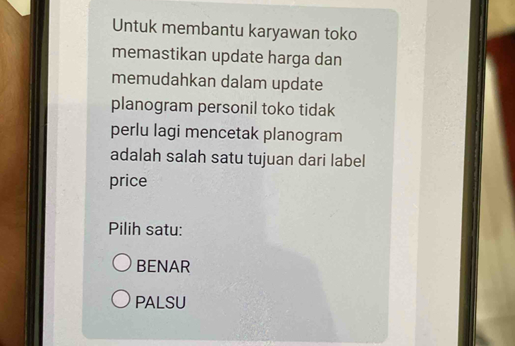 Untuk membantu karyawan toko
memastikan update harga dan
memudahkan dalam update
planogram personil toko tidak
perlu lagi mencetak planogram
adalah salah satu tujuan dari label
price
Pilih satu:
BENAR
PALSU