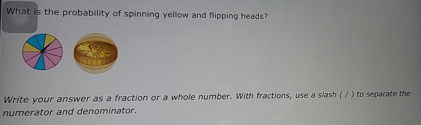 What is the probability of spinning yellow and flipping heads? 
Write your answer as a fraction or a whole number. With fractions, use a slash ( / ) to separate the 
numerator and denominator.