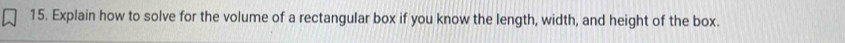 Explain how to solve for the volume of a rectangular box if you know the length, width, and height of the box.