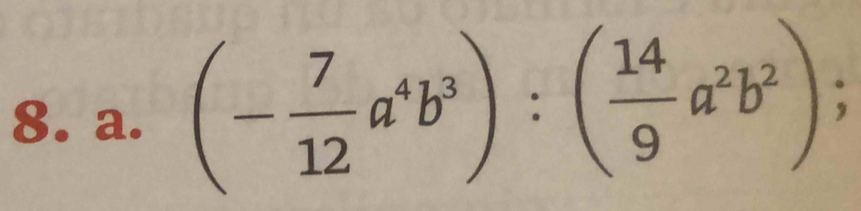 (- 7/12 a^4b^3):( 14/9 a^2b^2);