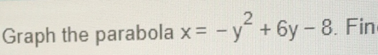 Solved: Graph the parabola x=-y^2+6y-8. Fin [Math]