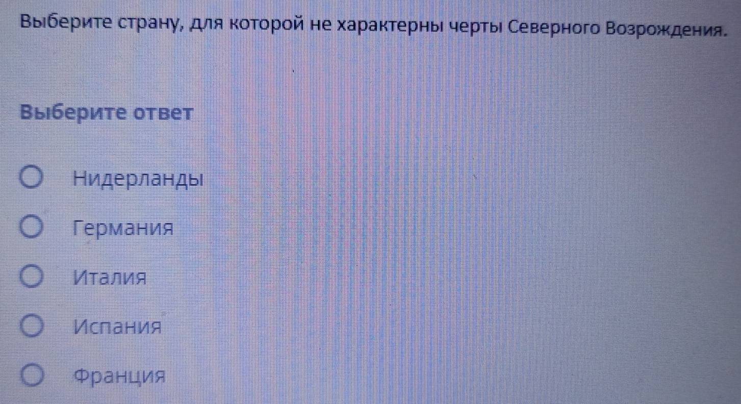 Βыιбериτе странуί для κоΤорой не характерныι чертыι Северного Βозрождения.
Выберите ответ
НидерландыΙ
Германия
Иτалия
Ислания
Φранция