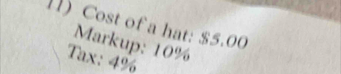 Cost of a hat: $5.00
Markup: 10%
Tax: 4%