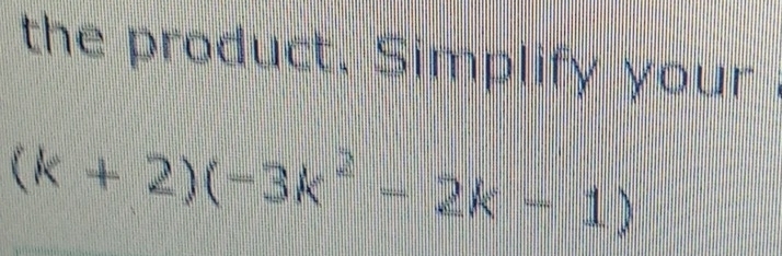 the product. Simplify your
(k+2)(-3k^2-2k-1)