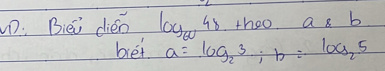 D: Biei dién log _6048 theo a_8b
biet a=log _23; b=log _25