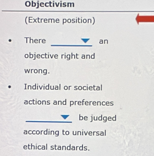 Objectivism 
(Extreme position) 
_ 
There 
an 
objective right and 
wrong. 
Individual or societal 
actions and preferences 
_be judged 
according to universal 
ethical standards.