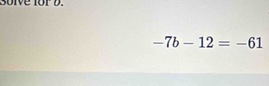 soive for 0.
-7b-12=-61