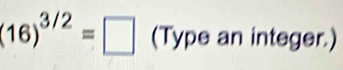 (16)^3/2=□ (Type an integer.)